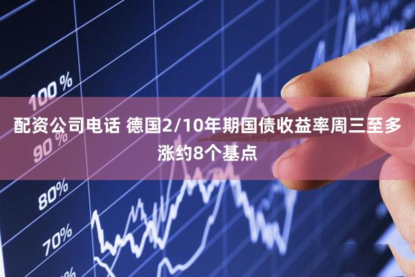 配资公司电话 德国2/10年期国债收益率周三至多涨约8个基点